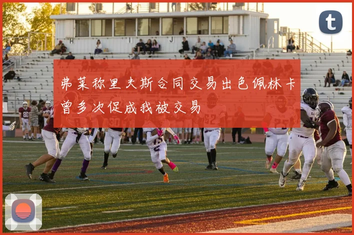 弗莱称里夫斯合同交易出色佩林卡曾多次促成我被交易