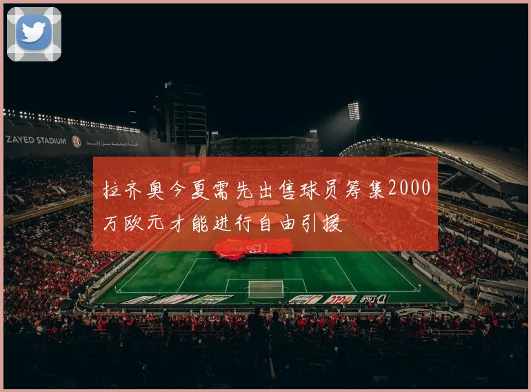 拉齐奥今夏需先出售球员筹集2000万欧元才能进行自由引援