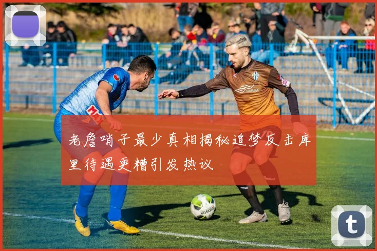 老詹哨子最少真相揭秘追梦反击库里待遇更糟引发热议