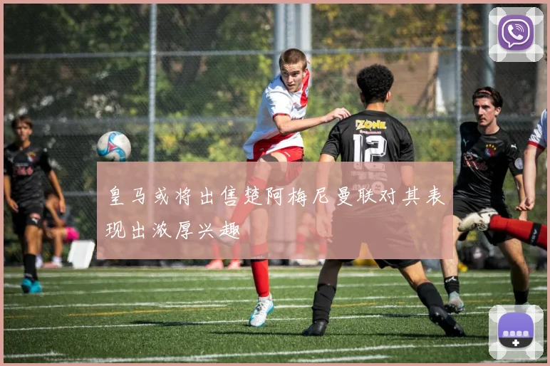 皇马或将出售楚阿梅尼曼联对其表现出浓厚兴趣